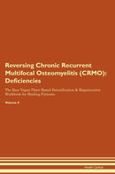 Reversing Chronic Recurrent Multifocal Osteomyelitis (CRMO): Deficiencies The Raw Vegan Plant-Based Detoxification & Regeneration Workbook for Healing Patients. Volume 4