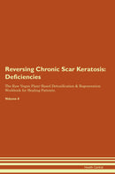 Reversing Chronic Scar Keratosis: Deficiencies The Raw Vegan Plant-Based Detoxification & Regeneration Workbook for Healing Patients. Volume 4