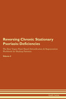 Reversing Chronic Stationary Psoriasis: Deficiencies The Raw Vegan Plant-Based Detoxification & Regeneration Workbook for Healing Patients. Volume 4
