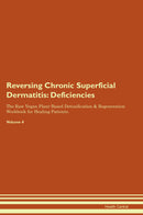Reversing Chronic Superficial Dermatitis: Deficiencies The Raw Vegan Plant-Based Detoxification & Regeneration Workbook for Healing Patients. Volume 4