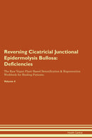 Reversing Cicatricial Junctional Epidermolysis Bullosa: Deficiencies The Raw Vegan Plant-Based Detoxification & Regeneration Workbook for Healing Patients. Volume 4