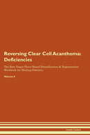Reversing Clear Cell Acanthoma: Deficiencies The Raw Vegan Plant-Based Detoxification & Regeneration Workbook for Healing Patients. Volume 4