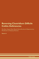 Reversing Clostridium Difficile Colitis: Deficiencies The Raw Vegan Plant-Based Detoxification & Regeneration Workbook for Healing Patients. Volume 4