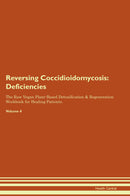 Reversing Coccidioidomycosis: Deficiencies The Raw Vegan Plant-Based Detoxification & Regeneration Workbook for Healing Patients. Volume 4