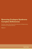 Reversing Cockayne Syndrome Complex: Deficiencies The Raw Vegan Plant-Based Detoxification & Regeneration Workbook for Healing Patients. Volume 4