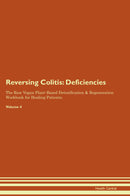 Reversing Colitis: Deficiencies The Raw Vegan Plant-Based Detoxification & Regeneration Workbook for Healing Patients. Volume 4
