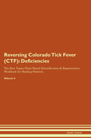 Reversing Colorado Tick Fever (CTF): Deficiencies The Raw Vegan Plant-Based Detoxification & Regeneration Workbook for Healing Patients. Volume 4