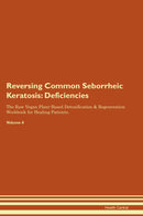 Reversing Common Seborrheic Keratosis: Deficiencies The Raw Vegan Plant-Based Detoxification & Regeneration Workbook for Healing Patients. Volume 4