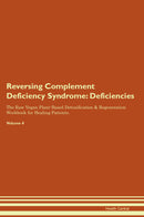 Reversing Complement Deficiency Syndrome: Deficiencies The Raw Vegan Plant-Based Detoxification & Regeneration Workbook for Healing Patients. Volume 4