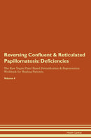 Reversing Confluent & Reticulated Papillomatosis: Deficiencies The Raw Vegan Plant-Based Detoxification & Regeneration Workbook for Healing Patients. Volume 4