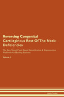 Reversing Congenital Cartilaginous Rest Of The Neck: Deficiencies The Raw Vegan Plant-Based Detoxification & Regeneration Workbook for Healing Patients. Volume 4