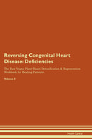 Reversing Congenital Heart Disease: Deficiencies The Raw Vegan Plant-Based Detoxification & Regeneration Workbook for Healing Patients. Volume 4