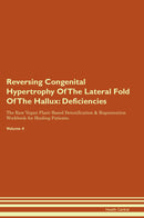 Reversing Congenital Hypertrophy Of The Lateral Fold Of The Hallux: Deficiencies The Raw Vegan Plant-Based Detoxification & Regeneration Workbook for Healing Patients. Volume 4