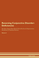 Reversing Conjunctiva Disorder: Deficiencies The Raw Vegan Plant-Based Detoxification & Regeneration Workbook for Healing Patients. Volume 4