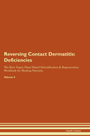 Reversing Contact Dermatitis: Deficiencies The Raw Vegan Plant-Based Detoxification & Regeneration Workbook for Healing Patients. Volume 4