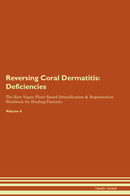 Reversing Coral Dermatitis: Deficiencies The Raw Vegan Plant-Based Detoxification & Regeneration Workbook for Healing Patients. Volume 4