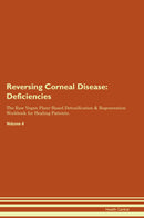 Reversing Corneal Disease: Deficiencies The Raw Vegan Plant-Based Detoxification & Regeneration Workbook for Healing Patients. Volume 4