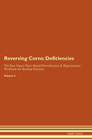 Reversing Corns: Deficiencies The Raw Vegan Plant-Based Detoxification & Regeneration Workbook for Healing Patients. Volume 4