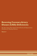 Reversing Coronary Artery Disease (CAD): Deficiencies The Raw Vegan Plant-Based Detoxification & Regeneration Workbook for Healing Patients. Volume 4