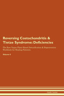 Reversing Costochondritis & Tietze Syndrome: Deficiencies The Raw Vegan Plant-Based Detoxification & Regeneration Workbook for Healing Patients. Volume 4