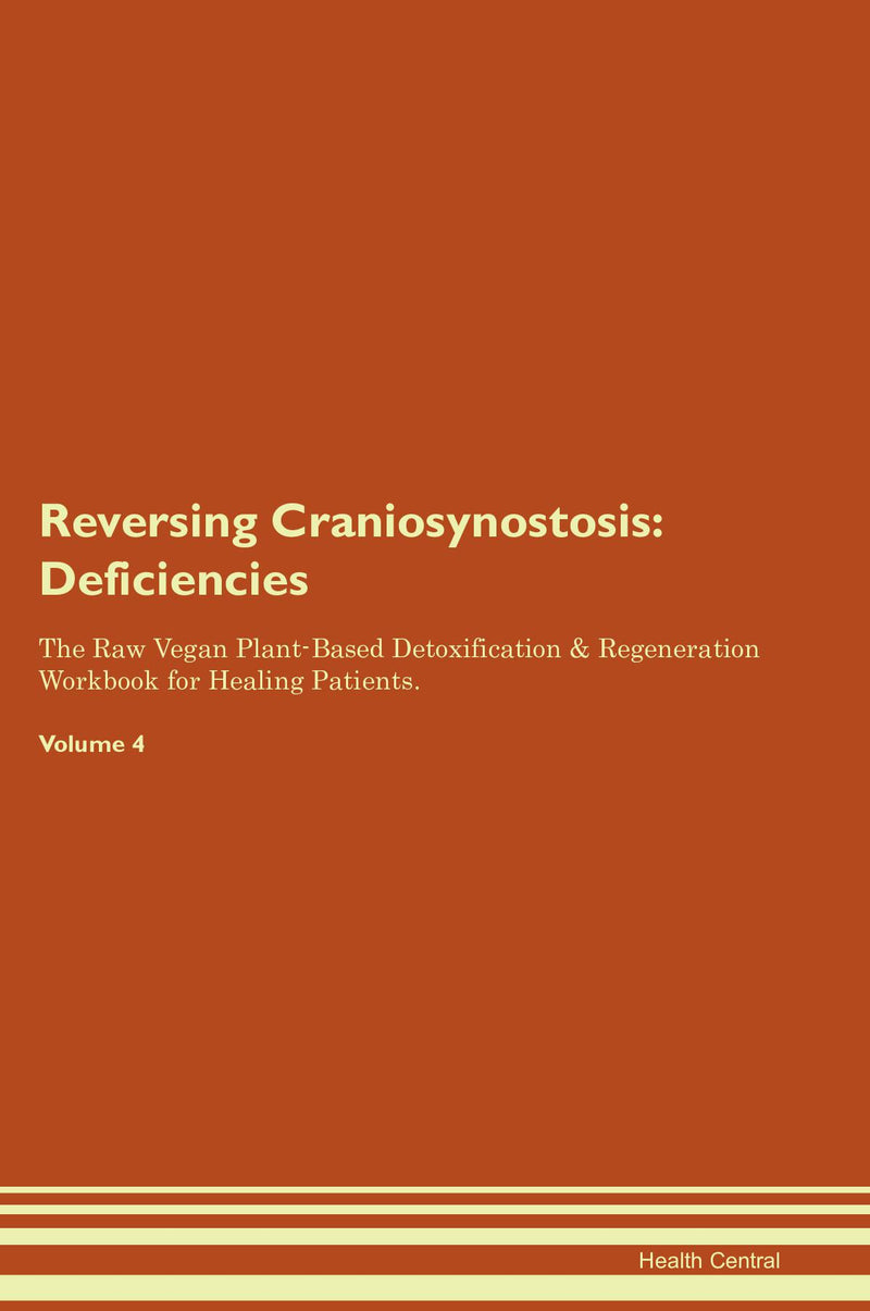 Reversing Craniosynostosis: Deficiencies The Raw Vegan Plant-Based Detoxification & Regeneration Workbook for Healing Patients. Volume 4