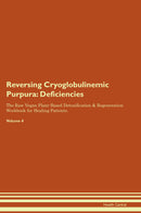 Reversing Cryoglobulinemic Purpura: Deficiencies The Raw Vegan Plant-Based Detoxification & Regeneration Workbook for Healing Patients. Volume 4