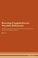 Reversing Cryoglobulinemic Vasculitis: Deficiencies The Raw Vegan Plant-Based Detoxification & Regeneration Workbook for Healing Patients. Volume 4