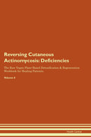 Reversing Cutaneous Actinomycosis: Deficiencies The Raw Vegan Plant-Based Detoxification & Regeneration Workbook for Healing Patients. Volume 4