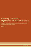 Reversing Cutaneous C. Diphtheriae Infection: Deficiencies The Raw Vegan Plant-Based Detoxification & Regeneration Workbook for Healing Patients. Volume 4