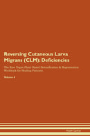 Reversing Cutaneous Larva Migrans (CLM): Deficiencies The Raw Vegan Plant-Based Detoxification & Regeneration Workbook for Healing Patients. Volume 4