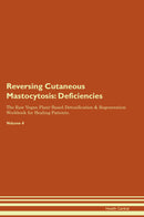 Reversing Cutaneous Mastocytosis: Deficiencies The Raw Vegan Plant-Based Detoxification & Regeneration Workbook for Healing Patients. Volume 4