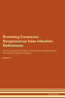 Reversing Cutaneous Streptococcus Iniae Infection: Deficiencies The Raw Vegan Plant-Based Detoxification & Regeneration Workbook for Healing Patients. Volume 4