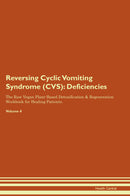 Reversing Cyclic Vomiting Syndrome (CVS): Deficiencies The Raw Vegan Plant-Based Detoxification & Regeneration Workbook for Healing Patients. Volume 4