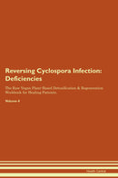Reversing Cyclospora Infection: Deficiencies The Raw Vegan Plant-Based Detoxification & Regeneration Workbook for Healing Patients. Volume 4