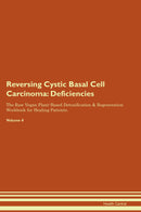 Reversing Cystic Basal Cell Carcinoma: Deficiencies The Raw Vegan Plant-Based Detoxification & Regeneration Workbook for Healing Patients. Volume 4