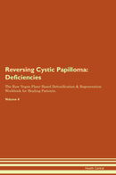 Reversing Cystic Papilloma: Deficiencies The Raw Vegan Plant-Based Detoxification & Regeneration Workbook for Healing Patients. Volume 4