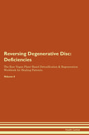 Reversing Degenerative Disc: Deficiencies The Raw Vegan Plant-Based Detoxification & Regeneration Workbook for Healing Patients. Volume 4