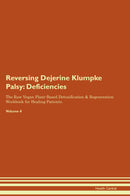 Reversing Dejerine Klumpke Palsy: Deficiencies The Raw Vegan Plant-Based Detoxification & Regeneration Workbook for Healing Patients. Volume 4