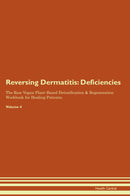 Reversing Dermatitis: Deficiencies The Raw Vegan Plant-Based Detoxification & Regeneration Workbook for Healing Patients. Volume 4