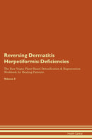 Reversing Dermatitis Herpetiformis: Deficiencies The Raw Vegan Plant-Based Detoxification & Regeneration Workbook for Healing Patients. Volume 4