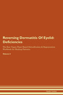 Reversing Dermatitis Of Eyelid: Deficiencies The Raw Vegan Plant-Based Detoxification & Regeneration Workbook for Healing Patients. Volume 4