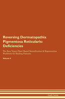 Reversing Dermatopathia Pigmentosa Reticularis: Deficiencies The Raw Vegan Plant-Based Detoxification & Regeneration Workbook for Healing Patients. Volume 4