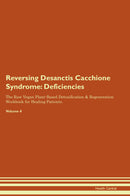 Reversing Desanctis Cacchione Syndrome: Deficiencies The Raw Vegan Plant-Based Detoxification & Regeneration Workbook for Healing Patients. Volume 4