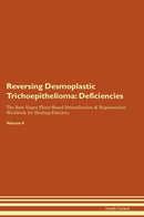 Reversing Desmoplastic Trichoepithelioma: Deficiencies The Raw Vegan Plant-Based Detoxification & Regeneration Workbook for Healing Patients. Volume 4