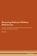 Reversing Diabetes Mellitus: Deficiencies The Raw Vegan Plant-Based Detoxification & Regeneration Workbook for Healing Patients. Volume 4