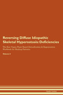 Reversing Diffuse Idiopathic Skeletal Hyperostosis: Deficiencies The Raw Vegan Plant-Based Detoxification & Regeneration Workbook for Healing Patients. Volume 4