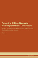 Reversing Diffuse Neonatal Hemangiomatosis: Deficiencies The Raw Vegan Plant-Based Detoxification & Regeneration Workbook for Healing Patients. Volume 4