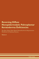 Reversing Diffuse Nonepidermolytic Palmoplantar Keratoderma: Deficiencies The Raw Vegan Plant-Based Detoxification & Regeneration Workbook for Healing Patients. Volume 4