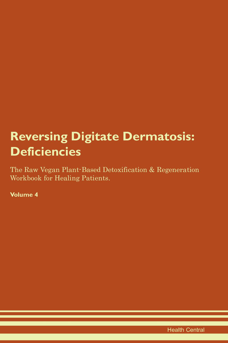 Reversing Digitate Dermatosis: Deficiencies The Raw Vegan Plant-Based Detoxification & Regeneration Workbook for Healing Patients. Volume 4