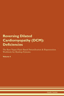 Reversing Dilated Cardiomyopathy (DCM): Deficiencies The Raw Vegan Plant-Based Detoxification & Regeneration Workbook for Healing Patients. Volume 4
